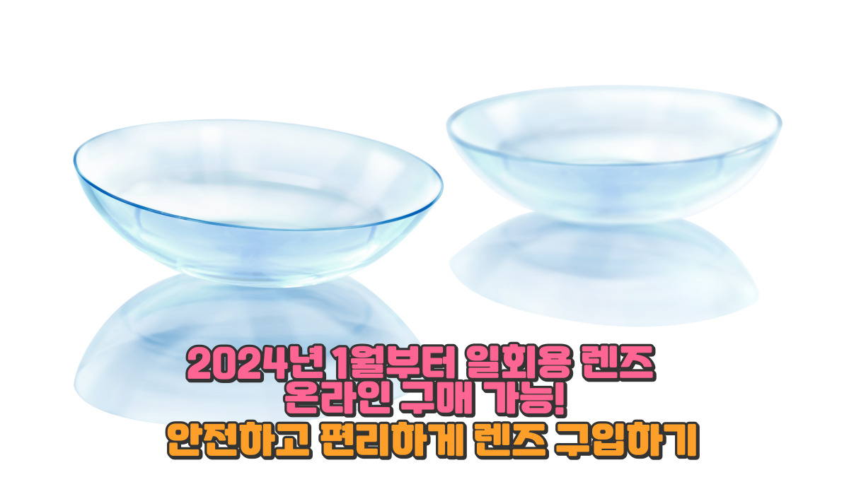 2024년 1월부터 일회용 렌즈 온라인 구매 가능! 안전하고 편리하게 렌즈 구입하기